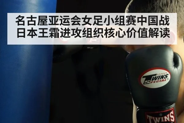 名古屋亚运会女足小组赛中国战日本王霜进攻组织核心价值解读